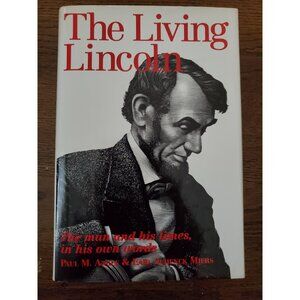 The Living Lincoln : The Man and His Times, in His Own Words by Paul M. Angle, E